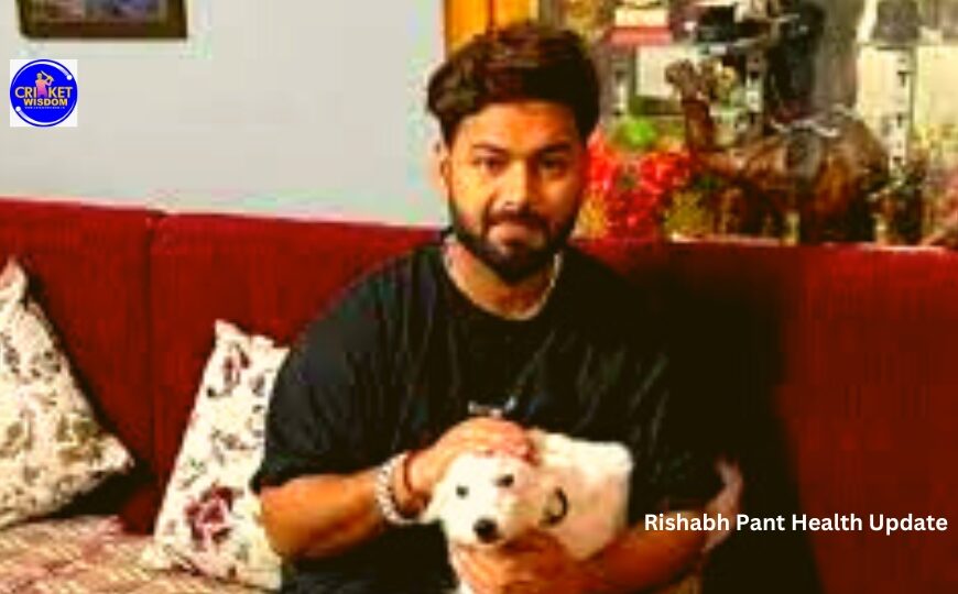 Rishabh Pant Health Update