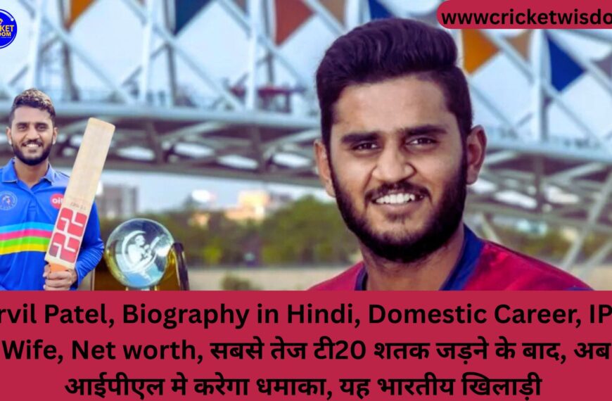 Urvil Patel, Biography in Hindi, Domestic Career, IPL, Wife, Net worth, सबसे तेज टी20 शतक जड़ने के बाद, अब आईपीएल मे करेगा धमाका, यह भारतीय खिलाड़ी 